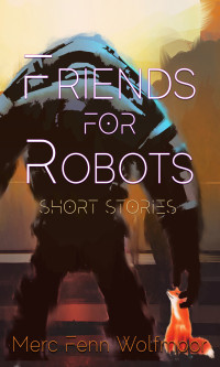 Wolfmoor, Merc Fenn — Friends For Robots: Short Stories