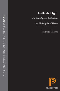 Geertz, Clifford — Available Light: Anthropological Reflections on Philosophical Topics