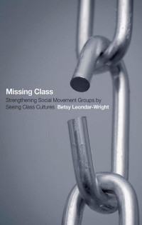 by Betsy Leondar-Wright — Missing Class: Strengthening Social Movement Groups by Seeing Class Cultures