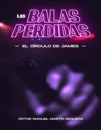 Víctor Manuel Martín Requena — Las Balas Perdidas (El círculo de James)