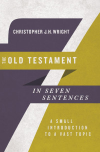 Christopher J. H. Wright — The Old Testament in Seven Sentences