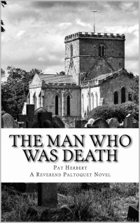 Pat Herbert — The Man Who Was Death: Book 6 in The Reverend Bernard Paltoquet Mystery Series (A Reverend Paltoquet novel)