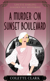 Colette Clark — A Murder on Sunset Boulevard: A 1930s Historical Mystery (Lisette Darling Golden Age Mysteries 2)