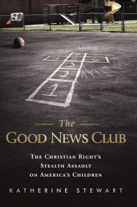Katherine Stewart — The Good News Club: The Christian Right's Stealth Assault on America's Children
