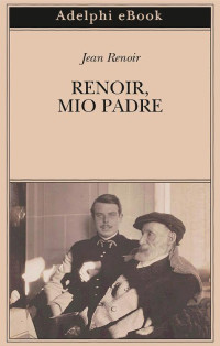 Jean Renoir [Renoir, Jean] — Renoir, mio padre