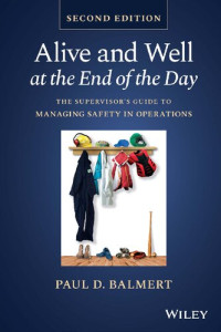 Paul D. Balmert — Alive and Well at the End of the Day: The Supervisor's Guide to Managing Safety in Operations, 2nd Edition