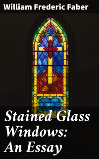 William Frederic Faber — Stained Glass Windows: An Essay
