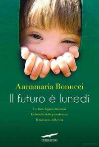 Annamaria Bonucci [Bonucci, Annamaria] — Il futuro è lunedì
