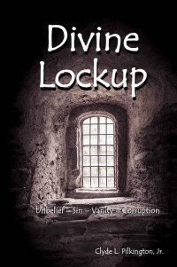 Clyde L. Pilkington Jr. — Divine Lockup: Unbelief – Sin – Vanity – Corruption