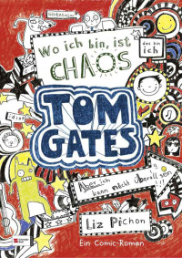 Pichon, Liz — [Tom Gates 01] • Wo ich bin, ist Chaos · aber ich kann nicht überall sein