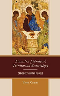 Coman, Viorel — Dumitru Staniloae’s Trinitarian Ecclesiology: Orthodoxy and the Filioque