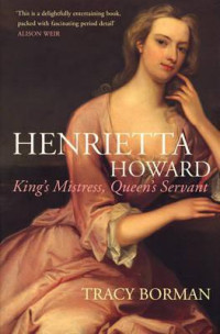 Borman, Tracy — Henrietta Howard · King's Mistress, Queen's Servant