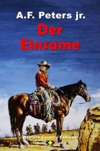A.F. Peters jr. [Peters jr., A.F.] — WESTERN COUNTRY EXKLUSIV: Der Einsame (German Edition)