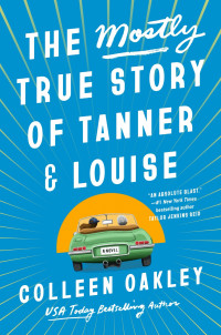 Colleen Oakley — The Mostly True Story of Tanner & Louise