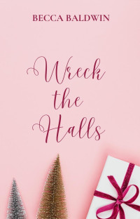 Becca Baldwin — Wreck the Halls (Finding Love Book 1)