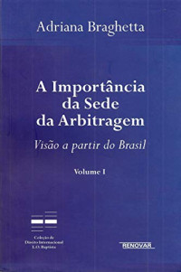 Adriana Braghetta — A Importância da Sede da Arbitragem: Visão a Partir do Brasil, Volume I