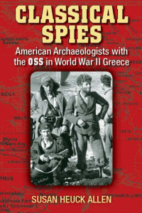 Allen, Susan Heuck — Classical Spies - American Archaeologists with the OSS in World II in Greece