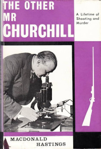 Macdonald Hastings — The Other Mr. Churchill: A Lifetime of Shooting and Murder