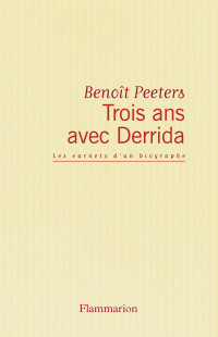 Benoît Peeters — Trois ans avec Derrida