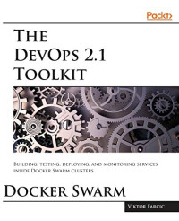 Viktor Farcic — The DevOps 2.1 Toolkit: Docker Swarm