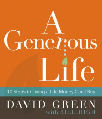 David Green;Bill High; — 9780310452577_A_Generous_Life_content.indd