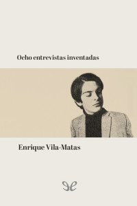 Enrique Vila-Matas — Ocho entrevistas inventadas