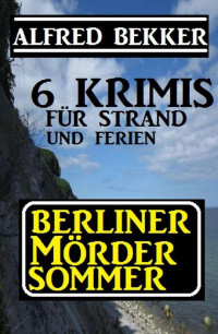 Bekker, Alfred — Berliner Mördersommer · 6 Krimis