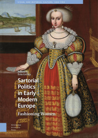 Erin Griffey (Editor) — Sartorial Politics in Early Modern Europe: Fashioning Women