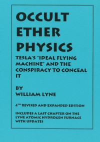 Lyne, William [Lyne, William] — OCCULT ETHER PHYSICS: 4th Revised and Expanded Edition: Tesla’s Ideal Flying Machine and the Conspiracy to Conceal It