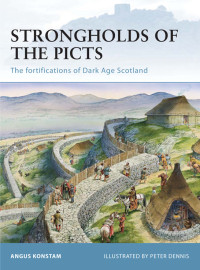 Angus Konstam, Peter Dennis (Illustrator) — Strongholds of the Picts: The fortifications of Dark Age Scotland