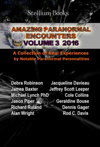 Debra Robinson & Jacqueline Davieau & James Baxter & Jeffrey Scott Leeper & Michael Lynch & Cole Collins & Jason Piper & Geraldine Bouse & Richard Ruland & Dennis Gager — Amazing Paranormal Encounters Volume 3