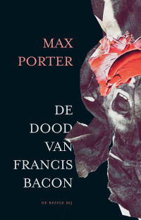 Max Porter — De dood van Francis Bacon