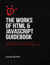 Butor, Eurie — The Works Of HTML And JavaScript Guidebook