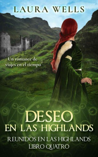 Laura Wells — Deseo en las Highlands: Un romance histórico escocés de viajes en el tiempo (Reunidos en las Highlands nº 4) (Spanish Edition)