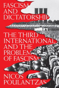 Nicos Poulantzas — Fascism and Dictatorship: The Third International and the Problem of Fascism