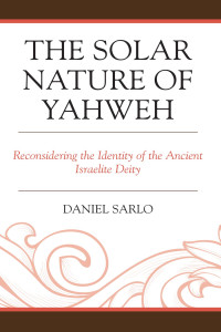 Daniel Sarlo; — The Solar Nature of Yahweh