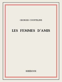 Georges Courteline  — Les femmes d’amis
