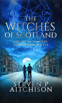 Steven P Aitchison — #3 The Witches of Scotland: The Dream Dancers: Akashic Chronicles Book 3