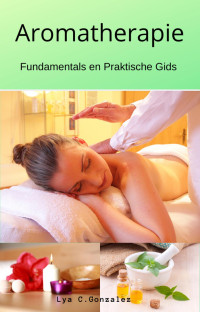 gustavo espinosa juarez & LYA C. GONZALEZ — Aromatherapie Fundamentals en Praktische Gids