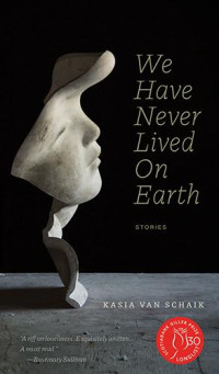 Kasia Van Schaik — We Have Never Lived On Earth