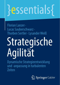 Florian Lanzer, Lucas Sauberschwarz, Thorben Sertler, Lysander Weiß — Strategische Agilität: Strategieentwicklung und -anpassung für dauerhaften Erfolg in turbulenten Zeiten