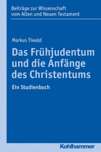 Markus Tiwald — Das Frühjudentum und die Anfänge des Christentums