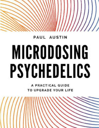 Paul Austin — Microdosing Psychedelics: A Practical Guide to Upgrade Your Life