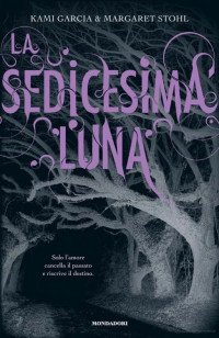 Kami Garcia. Margaret Stohl — La sedicesima luna