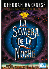 Deborah Harkness — LA SOMBRA DE LA NOCHE