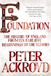 Peter Ackroyd — Foundation: The History of England from Its Earliest Beginnings to the Tudors (The History of England, 1)
