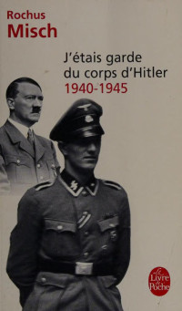 Misch, Rochus — J'étais garde du corps d'Hitler : 1940-1945
