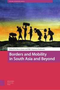 Reece Jones (editor) & Md. Azmeary Ferdoush (editor) — Borders and Mobility in South Asia and Beyond