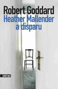 Goddard, Robert [Goddard, Robert] — Heather Mallender a disparu