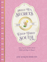 Jane Jenkins Herlong; — Sweet Tea Secrets From the Deep-Fried South